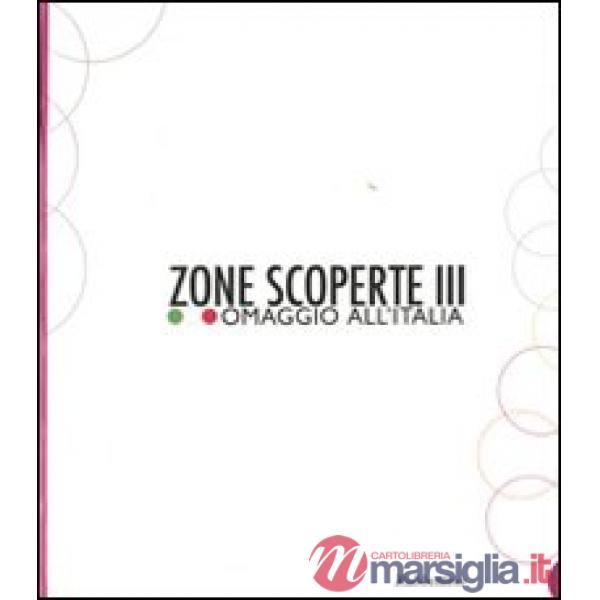 Zone scoperte III. Omaggio all'Italia. Ediz. illustrata