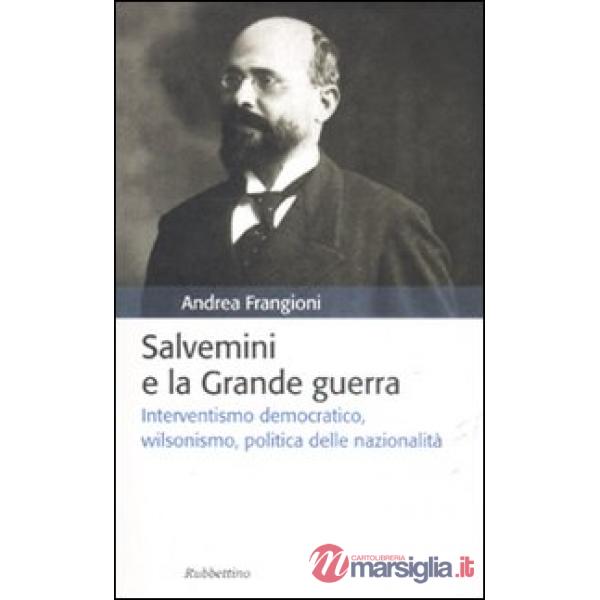 Salvemini e la grande guerra. Interventismo democratico, wilsonismo, politica de