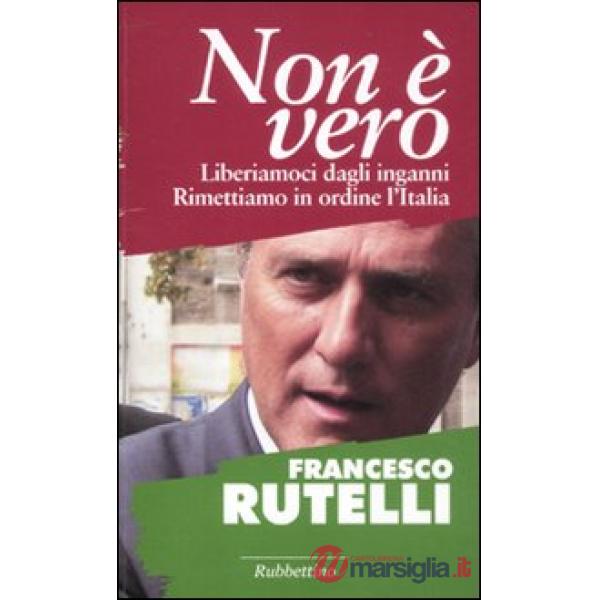 Non è vero. Liberiamoci dagli inganni. Rimettiamo in ordine l'italia