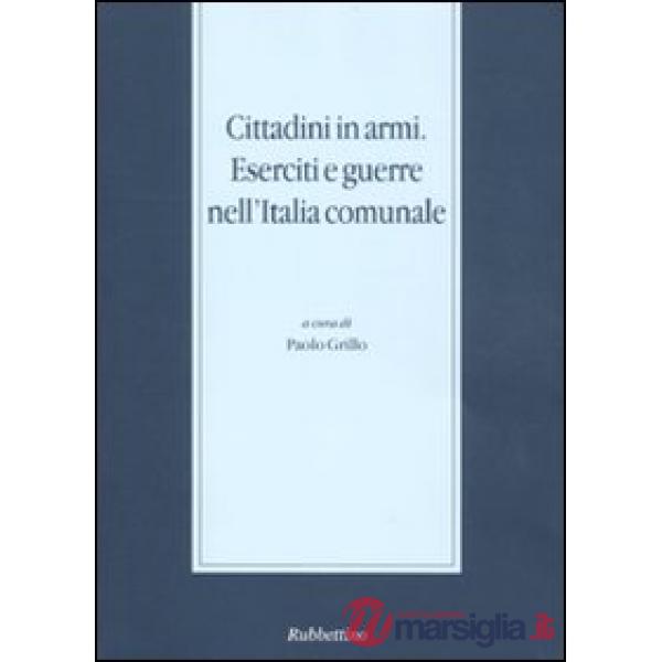 Cittadini in armi. Eserciti e guerre nell'Italia comunale