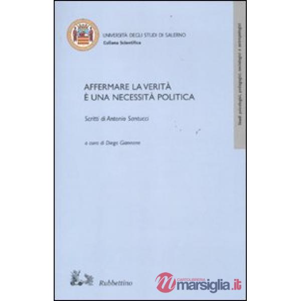 Affermare la verità è una necessità politica. Scritti di Antonio Santucci