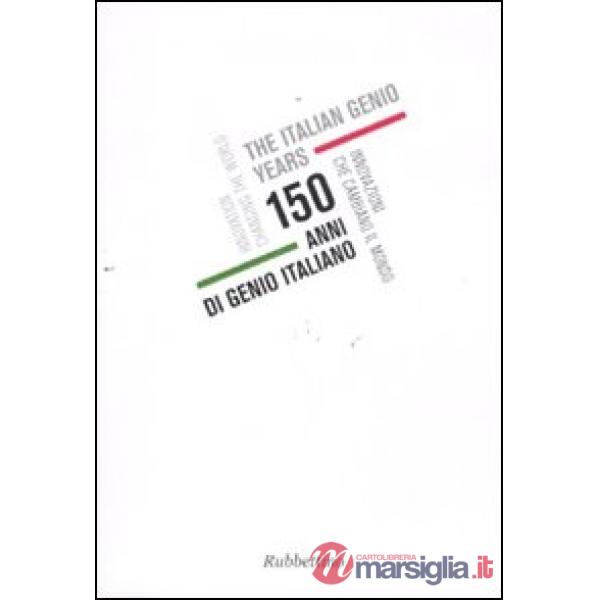 150 anni di genio italiano. Innovazioni che cambiano il mondo. Catalogo della mostra (Genova, 22 ottobre 2011-11 gennaio 2012). 