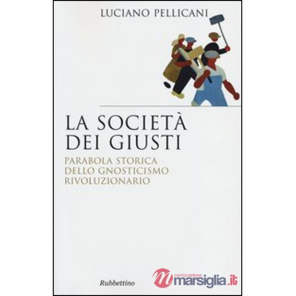Società dei giusti. Parabola storica dello gnosticismo rivoluzionario (La)