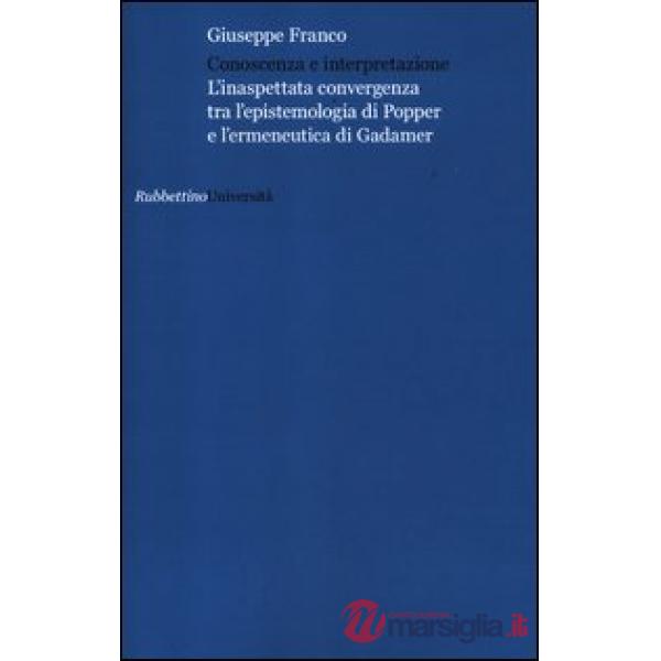 Conoscenza e interpretazione. L'inaspettata convergenza tra l'epistemologia di Popper e l'ermeneutica di Gadamer
