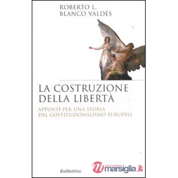 Costruzione della libertà. Appunti per una storia del costituzionalismo europeo (La)