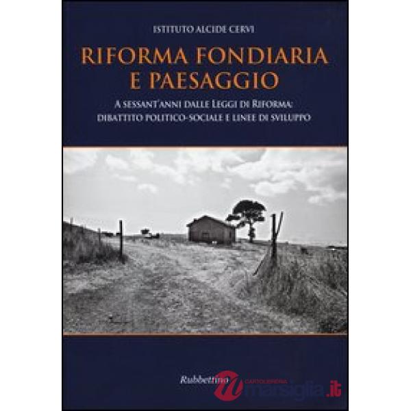 Riforma fondiaria e paesaggio. A sessant'anni dalle leggi di riforma: dibattito politico-sociale e linee di sviluppo