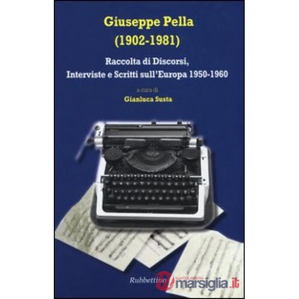 Giuseppe Pella (1902-1981). Raccolta di discorsi, interviste e scrittisull'Europa 1950-1960
