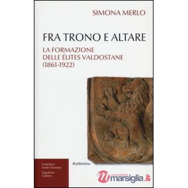 Fra trono e altare. La formazione delle élites valdostane (1861-1922)