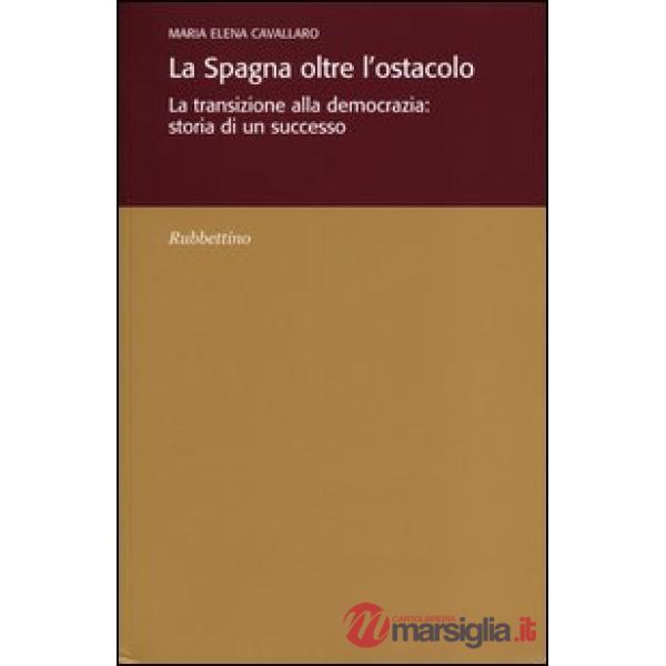 Spagna oltre l'ostacolo. La transizione alla democrazia: storia di un successo (La)