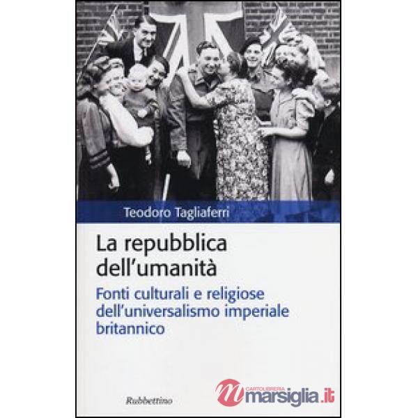 Repubblica dell'umanità. Fonti culturali e religiose dell'universalismo imperiale britannico (La)