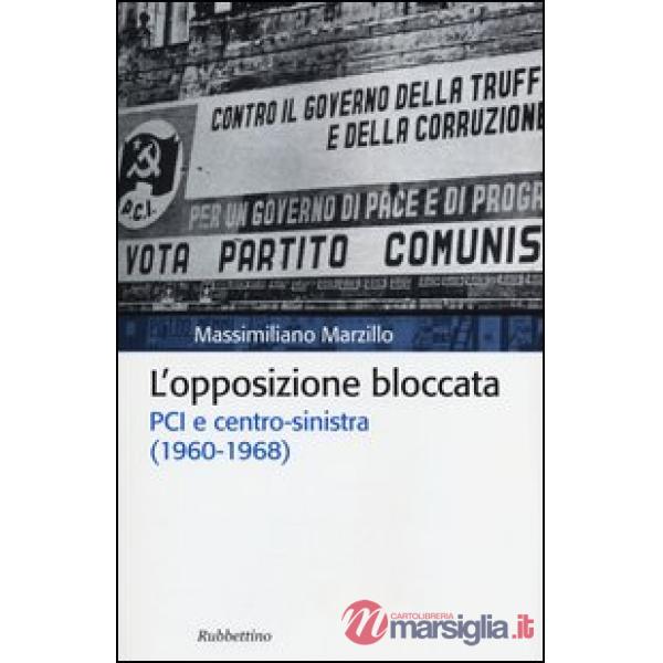 Opposizione bloccata. PCI e centro-sinistra (1960-1968) (L')