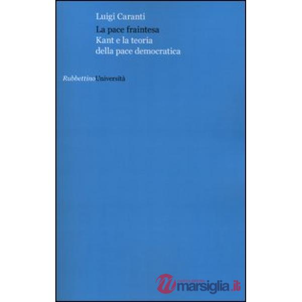 Pace fraintesa. Kant e la teoria della pace democratica (La)