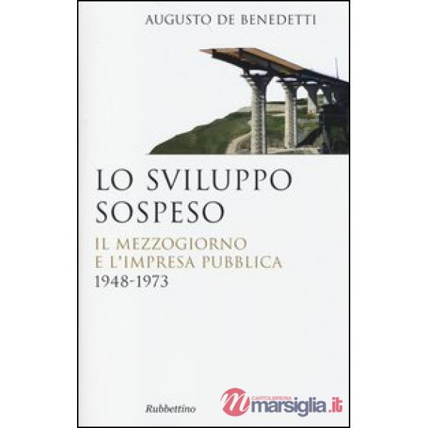Sviluppo sospeso. Il Mezzogiorno e l'impresa pubblica (1948-1973) (Lo)