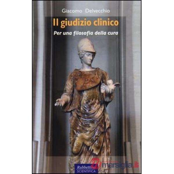 Giudizio clinico. Per una filosofia della cura (Il)