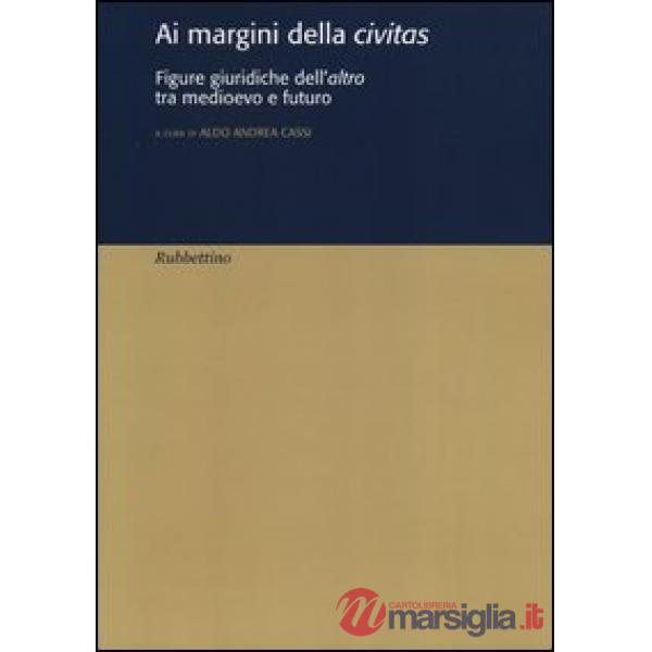 Ai margini della civitas. Figure giuridiche dell'altro tra medioevo e futuro