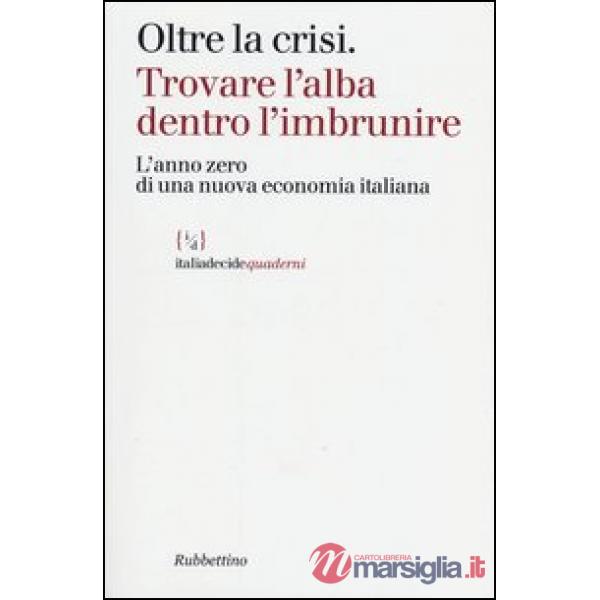 Oltre la crisi. Trovare l'alba dentro l'imbrunire. L'anno zero di una nuova econ