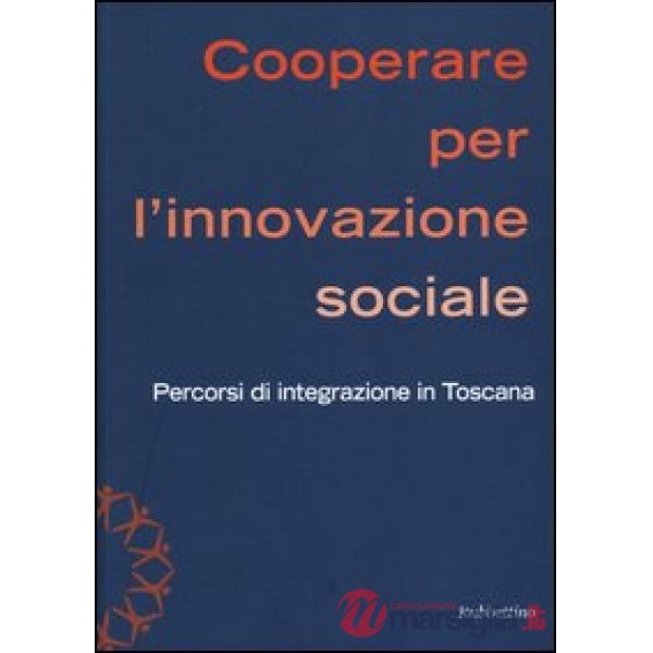 Cooperare per l'innovazione sociale. Percorsi di integrazione in Toscana