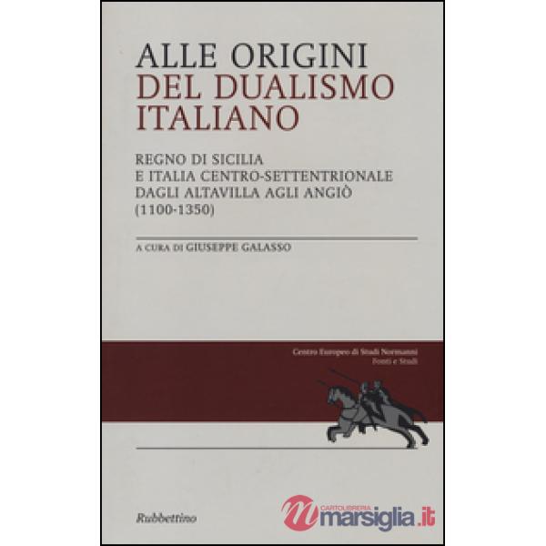 Alle origini del dualismo italiano. Regno di Sicilia e Italia centro settentrionale dagli Altavilla agli Angiò (1100-1350)