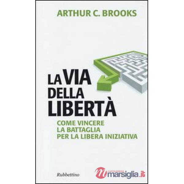 Via della libertà. Come vincere la battaglia per la libera iniziativa (La)