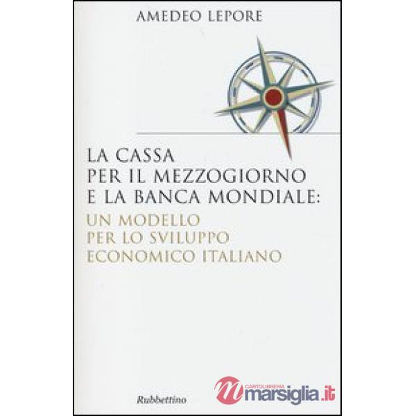 Cassa per il Mezzogiorno e la Banca Mondiale: un modello per lo sviluppo economico italiano (La)