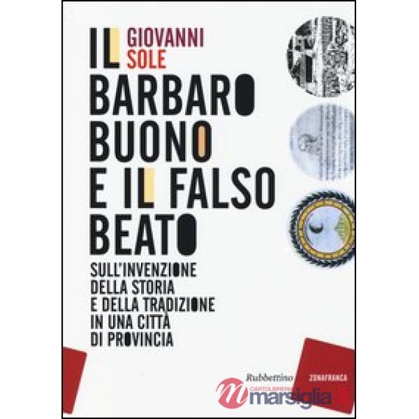 Barbaro buono e il falso beato. Sull'invenzione della storia e della tradizione 