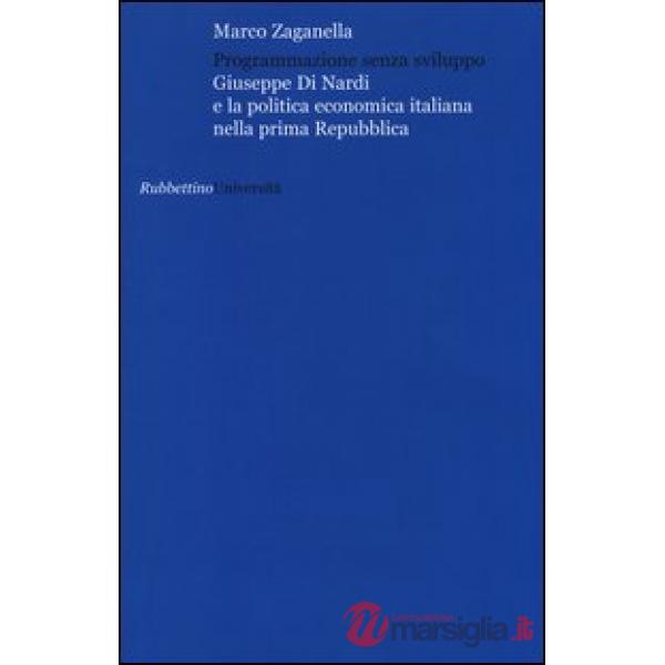 Programmazione senza sviluppo. Giuseppe Di Nardi e la politica economica italiana nella prima Repubblica