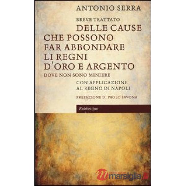 Breve trattato delle cause che possono far abbondare li regni d'oro e d'argento dove non sono miniere. Con applicazione al Regno