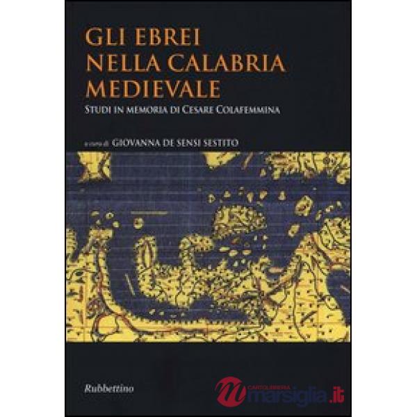 Ebrei nella Calabria medievale. Studi in memoria di Cesare Colafemmina (Gli)