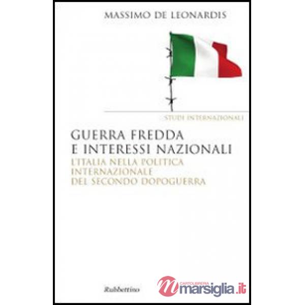 Guerra fredda e interessi nazionali. L'Italia nella politica internazionale del secondo dopoguerra