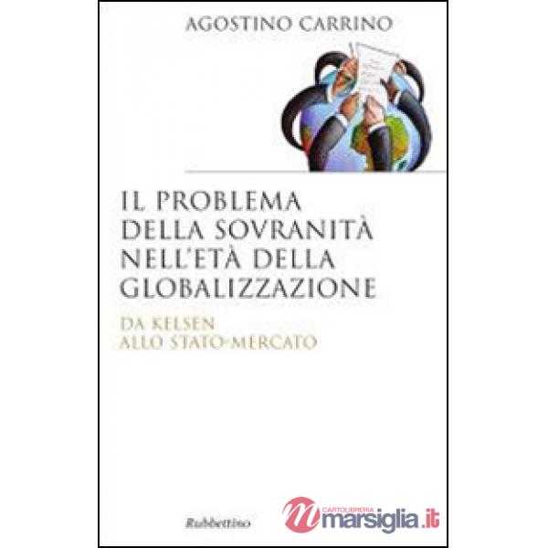 Problema della sovranità nell'età della globalizzazione. Da Kelsen allo Stato-Mercato (Il)