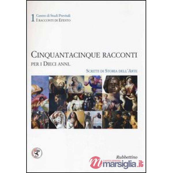 Cinquantacinque racconti per i dieci anni. Scritti di storia dell'arte. Ediz. illustrata