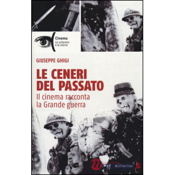 Ceneri del passato. Il cinema racconta la Grande guerra (Le)