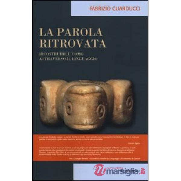 Parola ritrovata. Ricostruire l'uomo attraverso il linguaggio (La)
