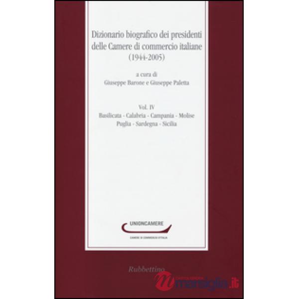 Dizionario biografico dei presidenti delle camere di commercio italiane (1944-2005). Vol. 4: Basilicata-Calabria-Campania-Molise
