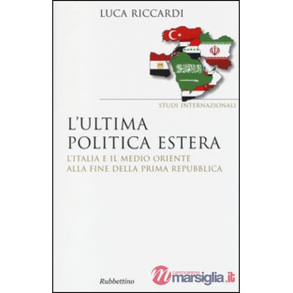 Ultima politica estera. L'Italia e il Medio Oriente alla fine della Prima Repubblica (L')