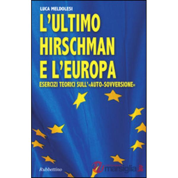 Ultimo Hirschman e l'Europa. Esercizi teorici sull'«auto sovversione» (L')