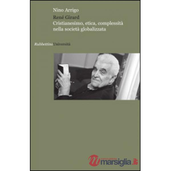 René Girard. Cristianesimo, etica, complessità nella società globalizzata