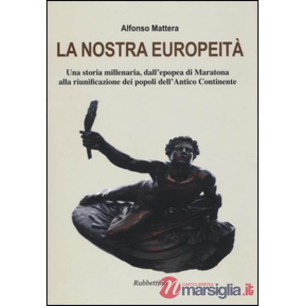 Nostra europeità. Una storia millenaria, dall'epopea di Maratona alla riunificazione dei popoli dell'antico continente (La)