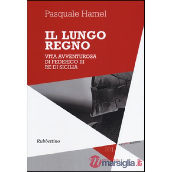 Lungo regno. Vita avventurosa di Federico III, re di Sicilia (Il)
