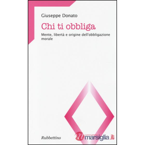 Chi ti obbliga. Mente, libertà e origine dell'obbligazione morale