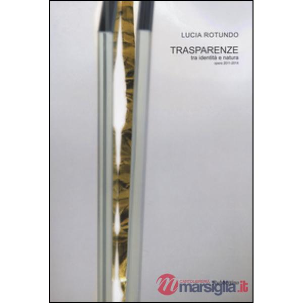 Trasparenze. Tra identità e natura. Opere 2011-2014