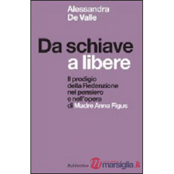 Da schiave a libere. Il prodigio della redenzione nel pensiero e nell'opera di madre Anna Figus