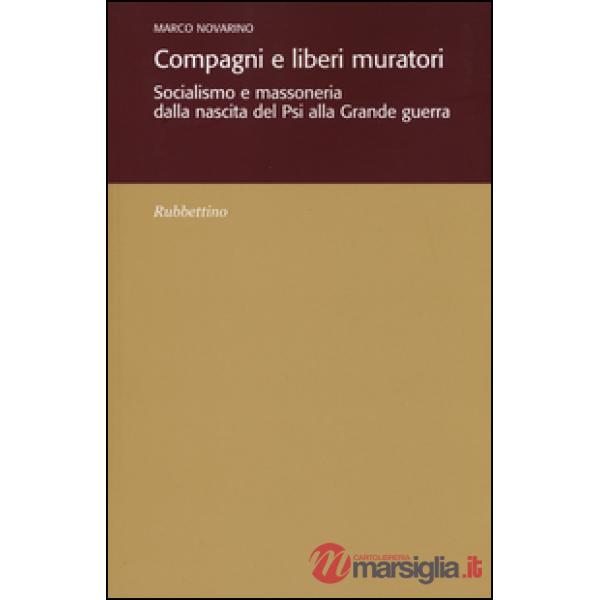 Compagni e liberi muratori. Socialismo e massoneria dalla nascita del Psi alla grande guerra