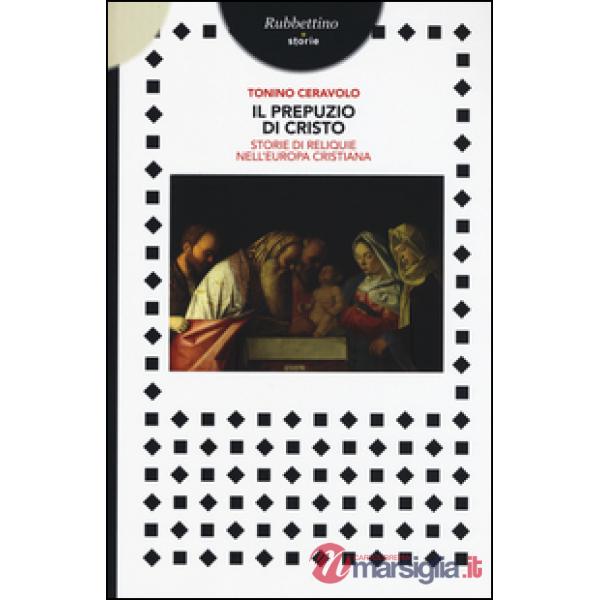 Prepuzio di Cristo. Storie di reliquie nell'Europa cristiana (Il)