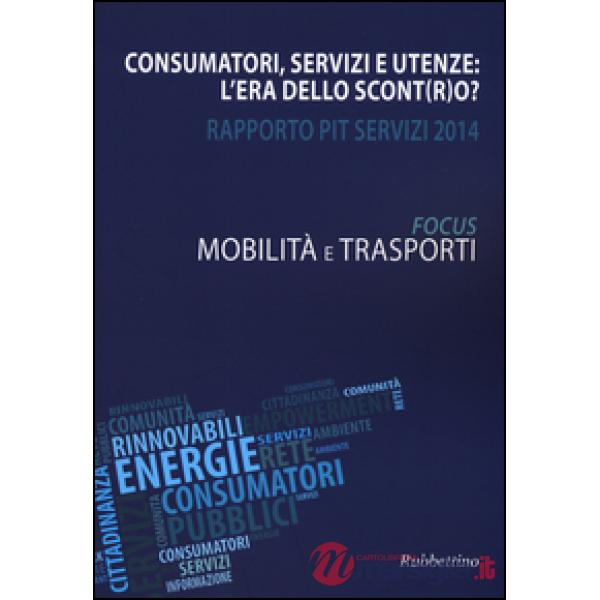 Consumatori, servizi e utenze: l'era dello scont(r)o? Rapporto Pit servizi 2014.