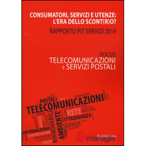 Consumatori, servizi e utenze: l'era dello scont(r)o? Rapporto Pit servizi 2014. Telecomunicazioni e servizi postali