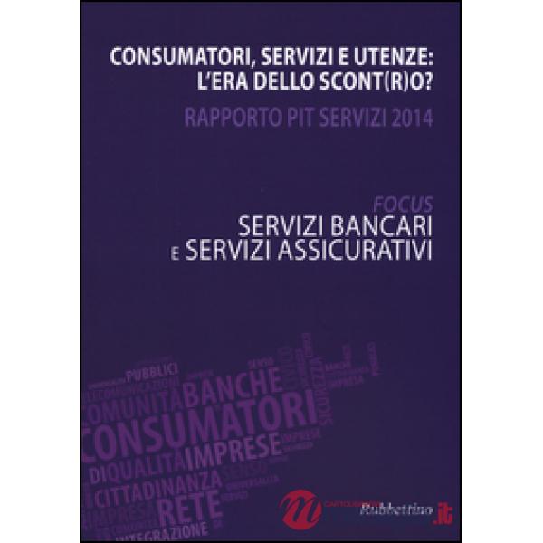 Consumatori, servizi e utenze: l'era dello scont(r)o? Rapporto Pit servizi 2014. Servizi bancari e servizi assicurativi