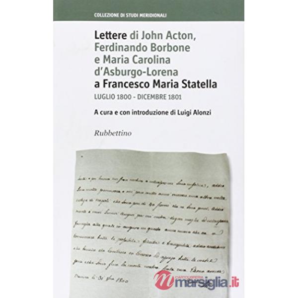 Lettere di John Acton, Ferdinando di Borbone e Maria Carolina d'Asburgo-Lorena a Francesco Maria Statella (Luglio 1800-Dicembre 