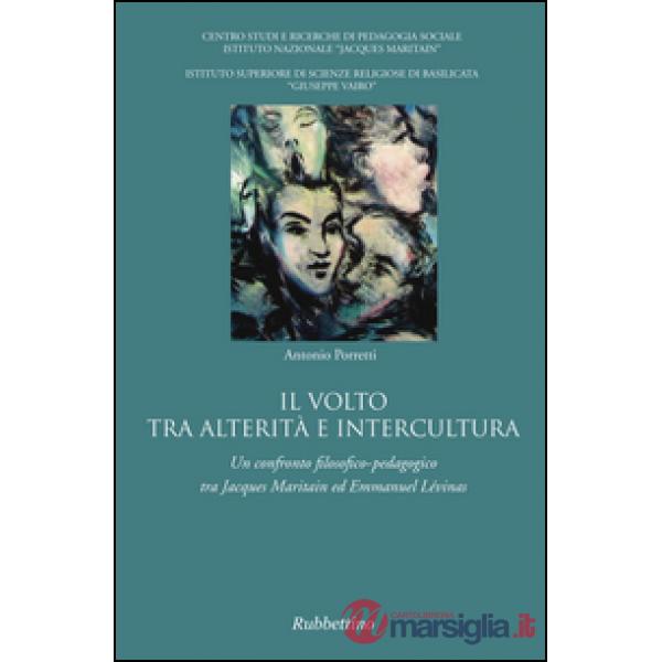 Volto tra alterità e intercultura. Un confronto filosofico-pedagogico tra Jacques Maritain ed Emmanuel Lévinas (Il)
