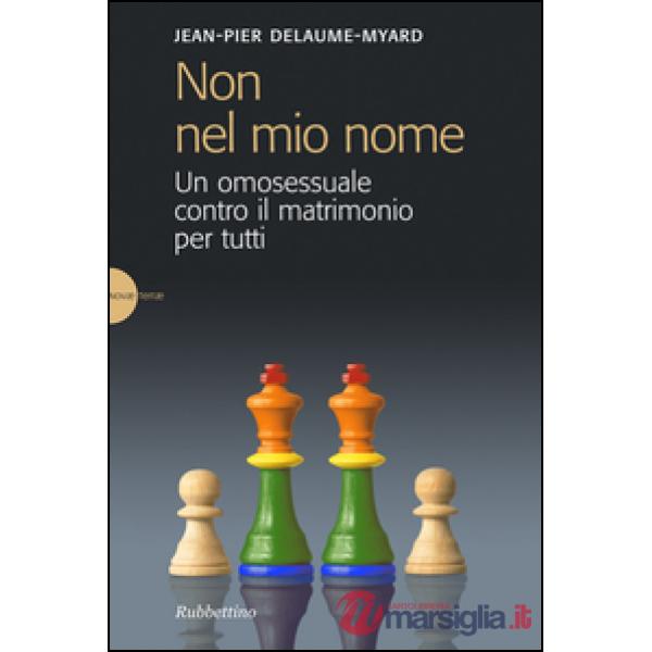 Non nel mio nome. Un omosessuale contro il matrimonio per tutti